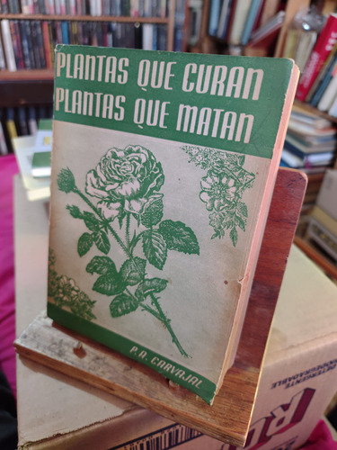 Plantas Que Curan , Plantas Que Matan. P. A. Carvajal 