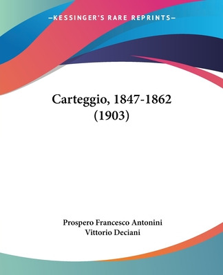 Libro Carteggio, 1847-1862 (1903) - Antonini, Prospero Fr...