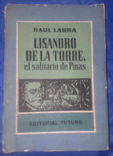 Lisandro De La Torre El Solitario De Pinas - Raúl Larra