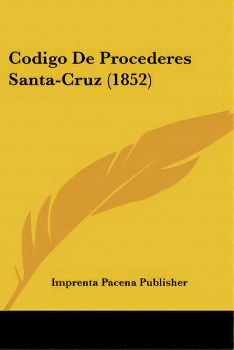 Codigo De Procederes Santa-cruz (1852), De Imprenta Pacena Publisher. Editorial Kessinger Pub Llc, Tapa Blanda En Español