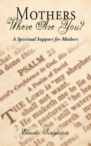 Mothers Where Are You?: A Spiritual Support For Mothers, De Singleton, Elzada., Vol. 1. Editorial Authorhouse, Tapa Blanda En Inglés