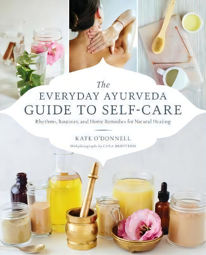 The Everyday Ayurveda Guide To Self-care : Rhythms, Routines, And Home Remedies For Natural Healing, De Kate O'donell. Editorial Shambhala Publications Inc, Tapa Blanda En Inglés