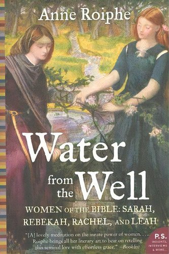 Water From The Well: Women Of The Bible: Sarah, Rebekah, Rachel, And Leah, De Roiphe, Anne. Editorial Perennial, Tapa Blanda En Inglés