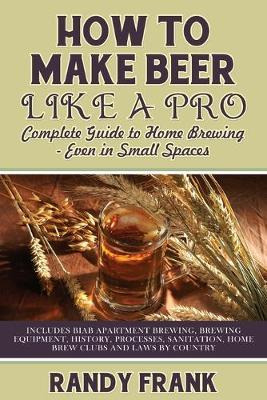 Libro How To Make Beer Like A Pro : Complete Guide To Hom...