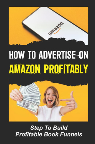 Libro: How To Advertise On Profitably: Step To Build Profita
