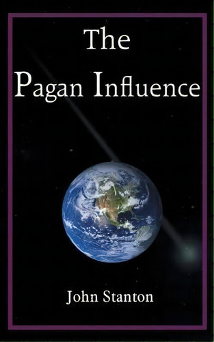The Pagan Influence, De John Stanton. Editorial Authorhouse, Tapa Blanda En Inglés