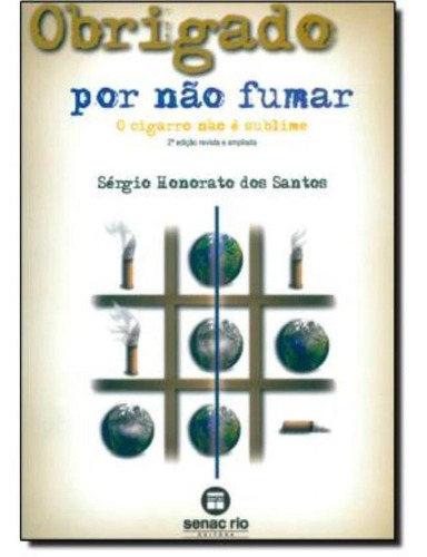 Obrigado Por Nao Fumar - O Cigarro Nao E Sublime  2ª Edicao, de Santos, Sergio Honorato. Editora Senac RJ, capa mole, edição 1 em português