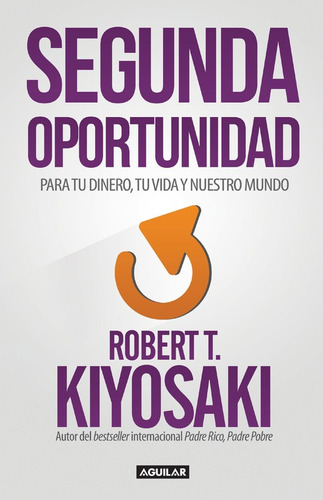 Segunda oportunidad: Reinventa tus finanzas y tu vida, de Kiyosaki, Robert T.. Serie Negocios Editorial Aguilar, tapa blanda en español, 2015