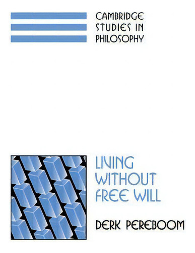Cambridge Studies In Philosophy: Living Without Free Will, De Derk Pereboom. Cambridge Studies In Philosophy, Vol. 1. Editorial Cambridge University Press, Tapa Blanda En Inglés