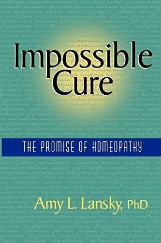 Impossible Cure The Promise Of Homeopathy - Lansky,.