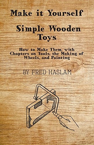 Make It Yourself  Simple Wooden Toys  How To Make Them, With