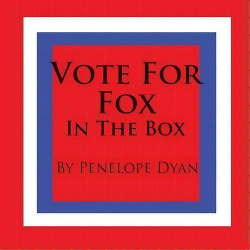 Vote For Fox---in The Box, De Penelope Dyan. Editorial Bellissima, Tapa Blanda En Inglés
