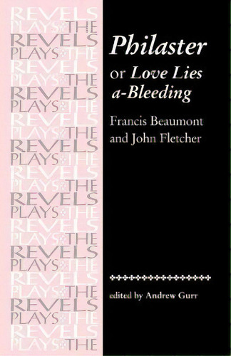 Philaster: Or Love Lies A-bleeding : By Beaumont And Fletcher: Or Love Lies A-bleeding, De Andrew Gurr. The Revels Plays, Vol. 1. Editorial Manchester University Press, Tapa Blanda En Inglés
