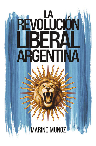La Revolución Liberal Argentina - Marino Muñoz