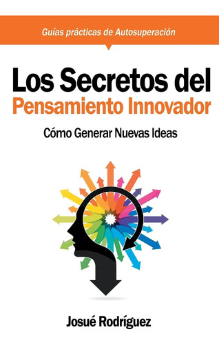 Libro: Los Secretos Del Pensamiento Innovador: Cómo Generar 