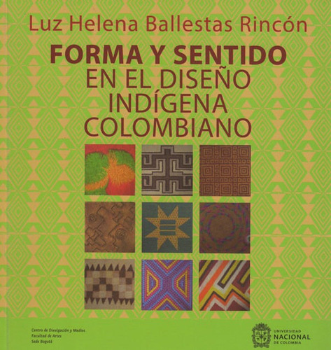 Forma Y Sentido En El Diseño Indígena Colombiano, De Luz Helena Ballestas Rincón. Editorial Universidad Nacional De Colombia, Tapa Blanda, Edición 2019 En Español