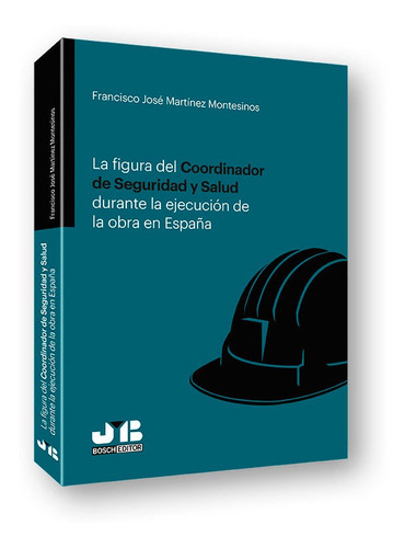 La Figura Del Coordinador De Seguridad Y Salud Durante La Ejecuciãâ³n De La Obra En Espaãâ±a, De Martínez Montesinos, Francisco José. Editorial J.m. Bosch Editor, Tapa Blanda En Español