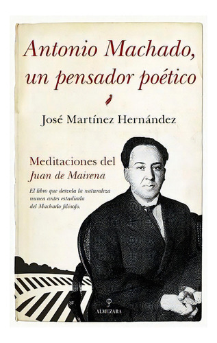 Antonio Machado, Un Pensador Poetico, De Martinez Hernandez, Jose. Editorial Almuzara En Español