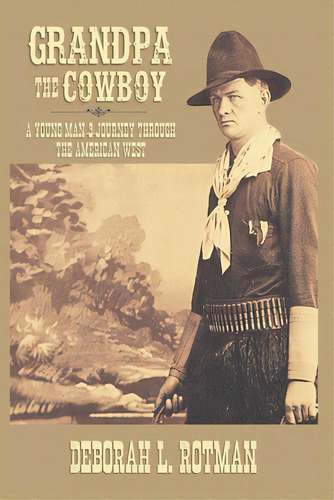 Grandpa The Cowboy: A Young Man's Journey Through The American West, De Rotman, Deborah L.. Editorial Lightning Source Inc, Tapa Blanda En Inglés