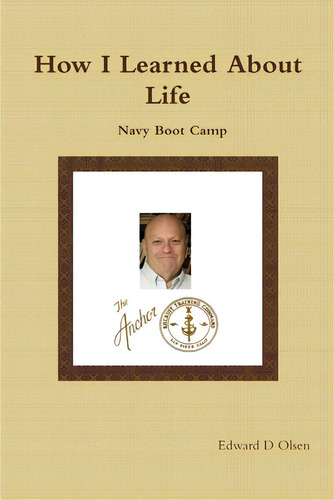 How I Learned About Life: Navy Boot Camp, De Olsen, Edward. Editorial Lulu Pr, Tapa Blanda En Inglés