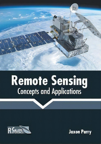 Remote Sensing: Concepts And Applications, De Jaxon Parry., Vol. 1. Editorial Callisto Reference, Tapa Dura En Inglés