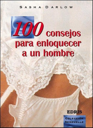 100 Consejos Para Enloquecer A Un Hombre, De Darlow, Sasha. Editorial Edris En Español