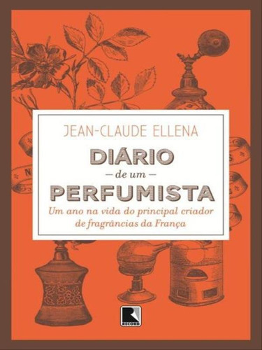 Diário De Um Perfumista, De Ellena, Jean-claude. Editora Record, Capa Mole, Edição 1ª Edição - 2013 Em Português