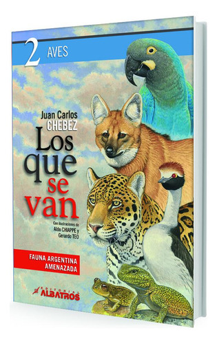 Los Que Se Van (tomo 2) Fauna Argentina Amenazada - Aves, De Juan Carlos Chebez. Editorial Albatros, Tapa Blanda, Edición 1 En Español