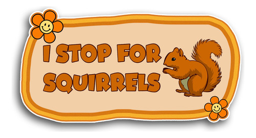 I Stop For Squirrels Bumper Sticker Vinyl Die Cut Sticker