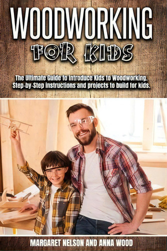 Woodworking For Kids : The Ultimate Guide To Introduce Kids To Woodworking.step-by-step Instructi..., De Margaret Nelson. Editorial De Cicco, Tapa Blanda En Inglés