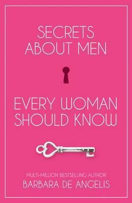 Secrets About Men Every Woman Should Know - Barbara De Angel
