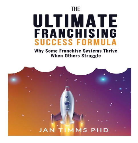 The Ultimate Franchising Success Formula: Why Some Franchise Systems Thrive When Others Struggle, De Jan Timms. Editorial Get Smart Services, Tapa Blanda En Inglés