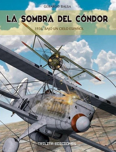 La Sombra Del Condor. 1936: Bajo Un Cielo Espaãâol, De Balsa, Gerardo. Editorial Trilita Ediciones, Tapa Dura En Español