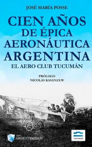 Cien Años De Épica Aeronáutica Argentina El Aeroclub Tucumán