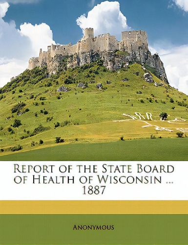 Report Of The State Board Of Health Of Wisconsin ... 1887, De Anonymous. Editorial Nabu Pr, Tapa Blanda En Inglés