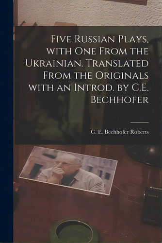 Five Russian Plays, With One From The Ukrainian. Translated From The Originals With An Introd. By..., De Roberts, C. E. Bechhofer (carl Eric B.. Editorial Legare Street Pr, Tapa Blanda En Inglés