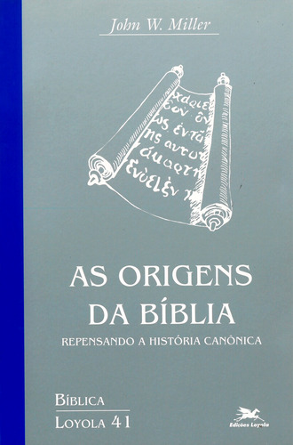 As origens da Bíblia: Repensando a história canônica, de Miller, John W.. Série Coleção Bíblica Loyola (41), vol. 41. Editora Associação Jesuítica de Educação e Assistência Social - Edições Loyola,Paulist Press, capa mole em português, 2004