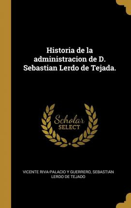Libro Historia De La Administracion De D. Sebastian Lerdo...