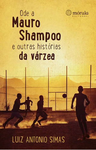 Ode A Mauro Shampoo E Outras Historias Da Varzea, De Simas, Luiz Antonio. Editora Morula Editorial, Capa Mole Em Português