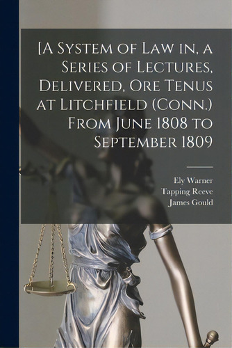 [a System Of Law In, A Series Of Lectures, Delivered, Ore Tenus At Litchfield (conn.) From June 1..., De Warner, Ely 1785-1872. Editorial Legare Street Pr, Tapa Blanda En Inglés