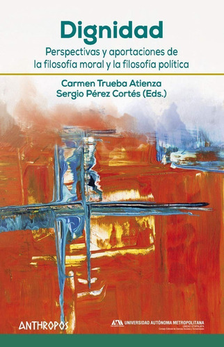 Dignidad Perspectivas Y Aportaciones De La Filosofía Moral Y La Filosofía Política, De Sergio Editor/a Trueba Atienza, Carmen Editor/a Pérez Cortés (). Editorial Anthropos En Español