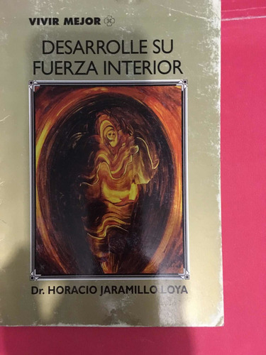 Dr. Horacio Jaramillo Loya: Desarrolle Su Fuerza Interior