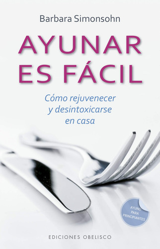 Ayunar es fácil: Cómo rejuvenecer y desintoxicarse en casa, de Simonsohn, Barbara. Editorial Ediciones Obelisco, tapa blanda en español, 2019