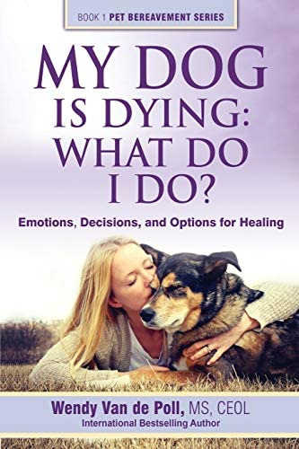 My Dog Is Dying: What Do I Do?: Emotions, Decisions, And Options For Healing (pet Bereavement), De Van De Poll, Wendy. Editorial Spirit Paw Press, Llc, Tapa Blanda En Inglés