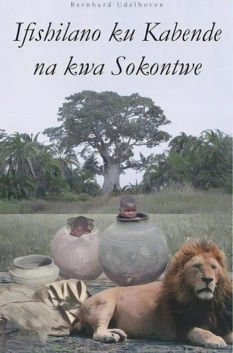 Ifishilano Ku Kabende Na Kwa Sokontwe, De Bernhard Udelhoven. Editorial Createspace Independent Publishing Platform, Tapa Blanda En Inglés