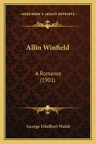 Allin Winfield: A Romance (1901), De Walsh, George Ethelbert. Editorial Kessinger Pub Llc, Tapa Blanda En Inglés