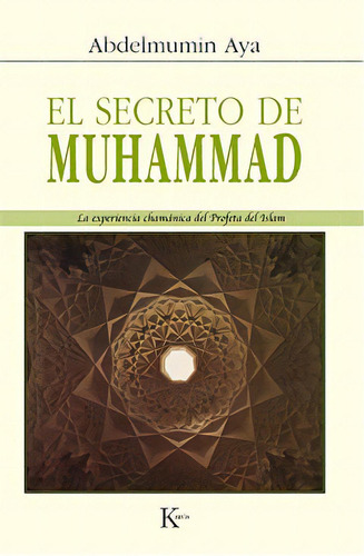 El Secreto De Muhammad: La Experiencia Chamanica Del Profeta Del Islam, De Aya, Abdelmumin. Editorial Kairós, Tapa Blanda, Edición 1 En Español