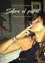 Comprar Sobre El Papel: Poemas De Amor Y Abismo, De González José Juan.., Vol. 1. Editorial Grupo Editorial Círculo Rojo Sl, Tapa Blanda En Español