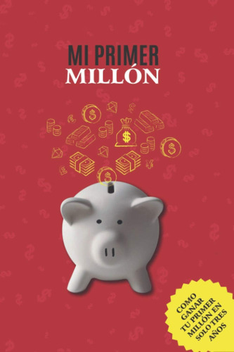 Libro: Mi Primer Millon: Tu Primer Millón En Solo Tres Años.