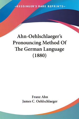 Ahn-oehlschlaeger's Pronouncing Method Of The German Language (1880), De Ahn, Franz. Editorial Kessinger Pub Llc, Tapa Blanda En Inglés